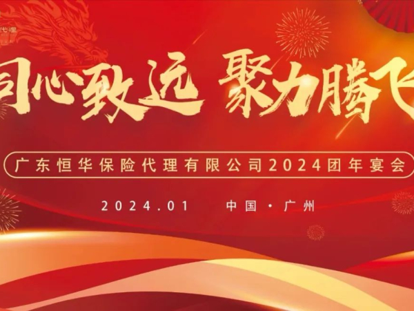 同心致远，聚力腾飞｜恒华保险代理2024团年宴会圆满举行